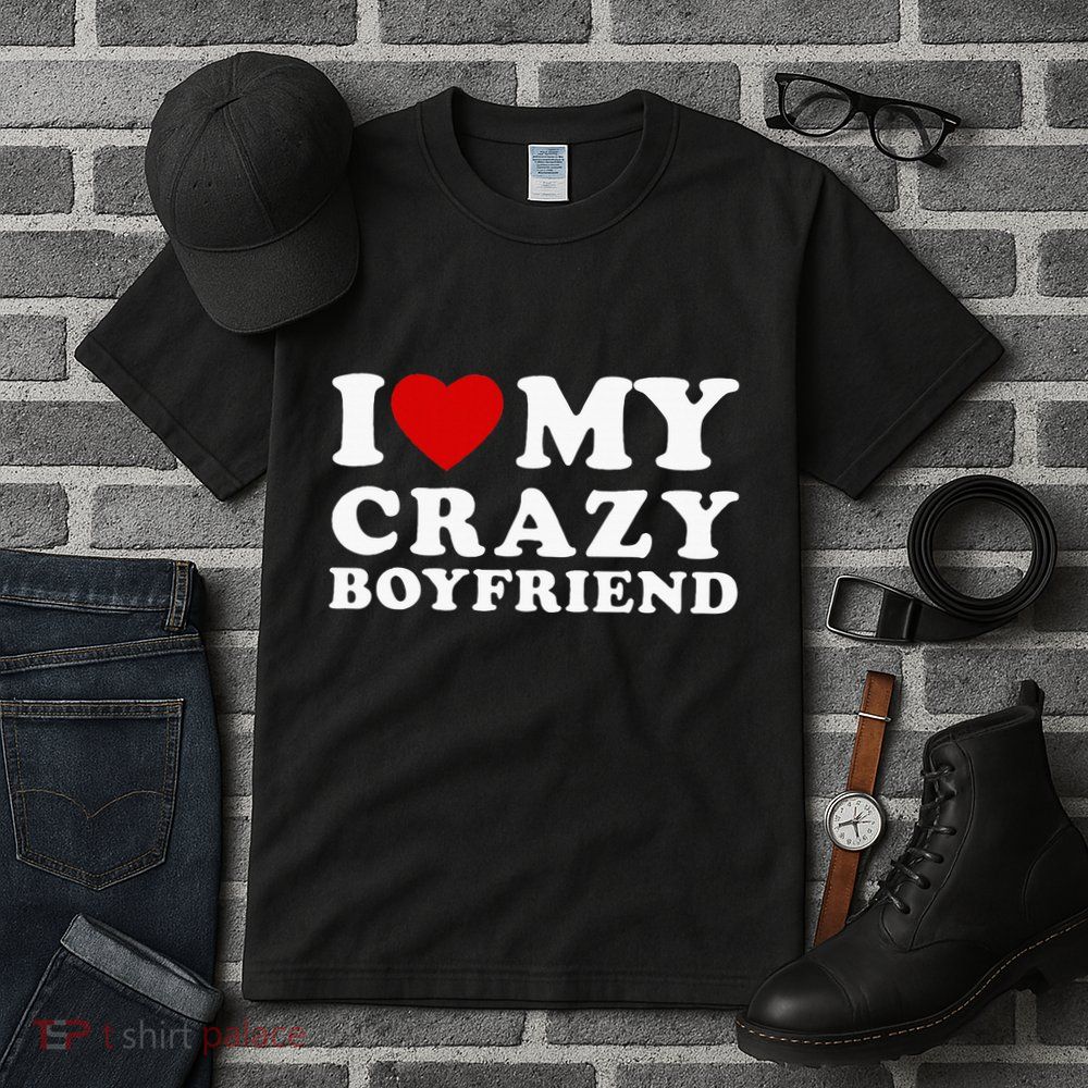 I Love My Crazy Boyfriend Tall T-Shirt
