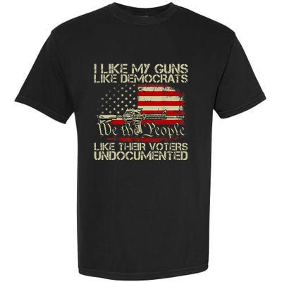 I Like My Guns Like Democrats Like Their Voters Undocumented Garment-Dyed Heavyweight T-Shirt