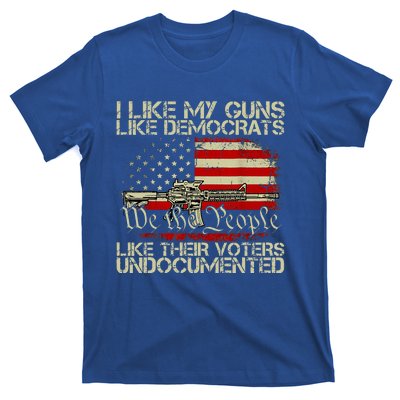 I Like My Guns Like Democrats Like Their Voters Undocumented T-Shirt