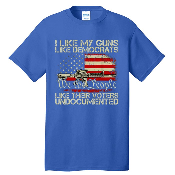 I Like My Guns Like Democrats Like Their Voters Undocumented Tall T-Shirt