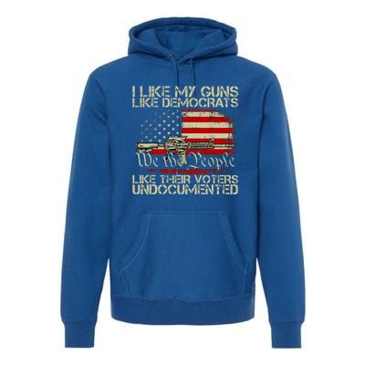 I Like My Guns Like Democrats Like Their Voters Undocumented Premium Hoodie