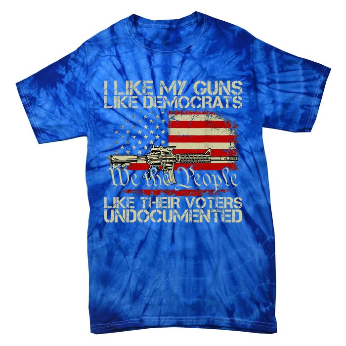 I Like My Guns Like Democrats Like Their Voters Undocumented Tie-Dye T-Shirt