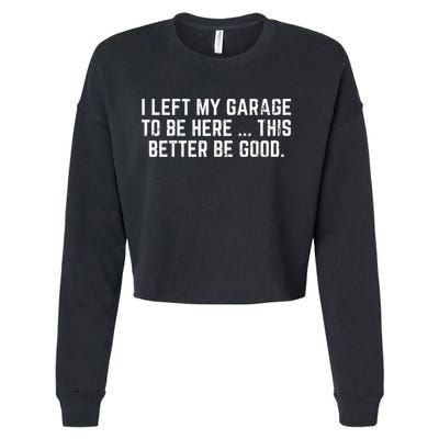 I Left My Garage To Be Here This Better Be Good Cropped Pullover Crew