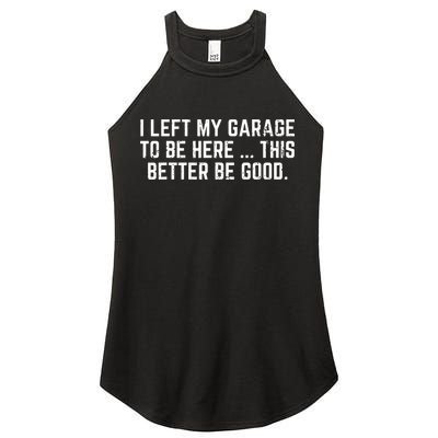 I Left My Garage To Be Here This Better Be Good Women's Perfect Tri Rocker Tank