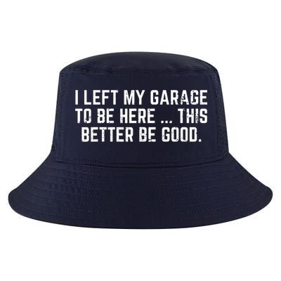 I Left My Garage To Be Here This Better Be Good Cool Comfort Performance Bucket Hat