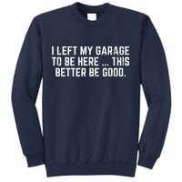 I Left My Garage To Be Here This Better Be Good Sweatshirt