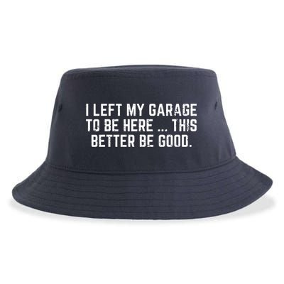I Left My Garage To Be Here This Better Be Good Sustainable Bucket Hat