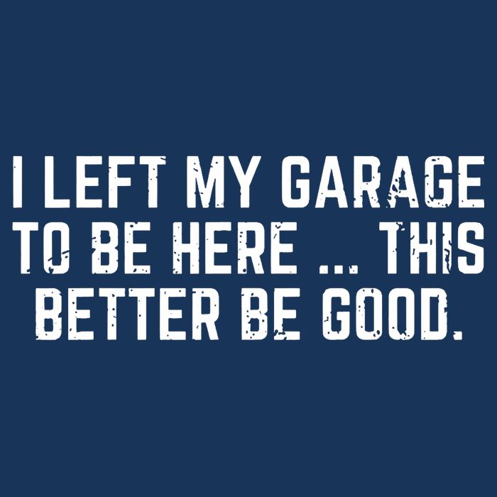 I Left My Garage To Be Here This Better Be Good Flat Bill Trucker Hat