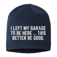 I Left My Garage To Be Here This Better Be Good Sustainable Beanie