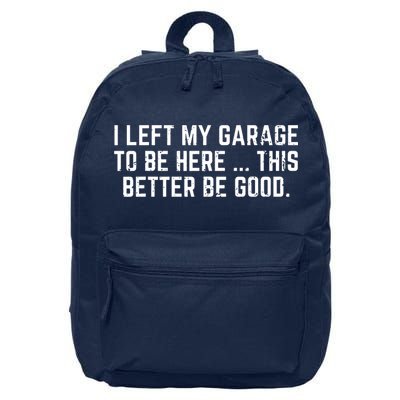 I Left My Garage To Be Here This Better Be Good 16 in Basic Backpack