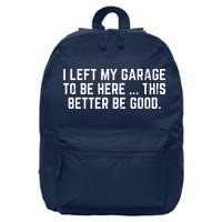 I Left My Garage To Be Here This Better Be Good 16 in Basic Backpack
