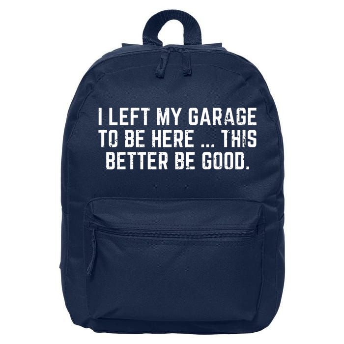 I Left My Garage To Be Here This Better Be Good 16 in Basic Backpack