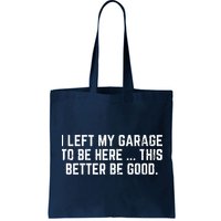 I Left My Garage To Be Here This Better Be Good Bag