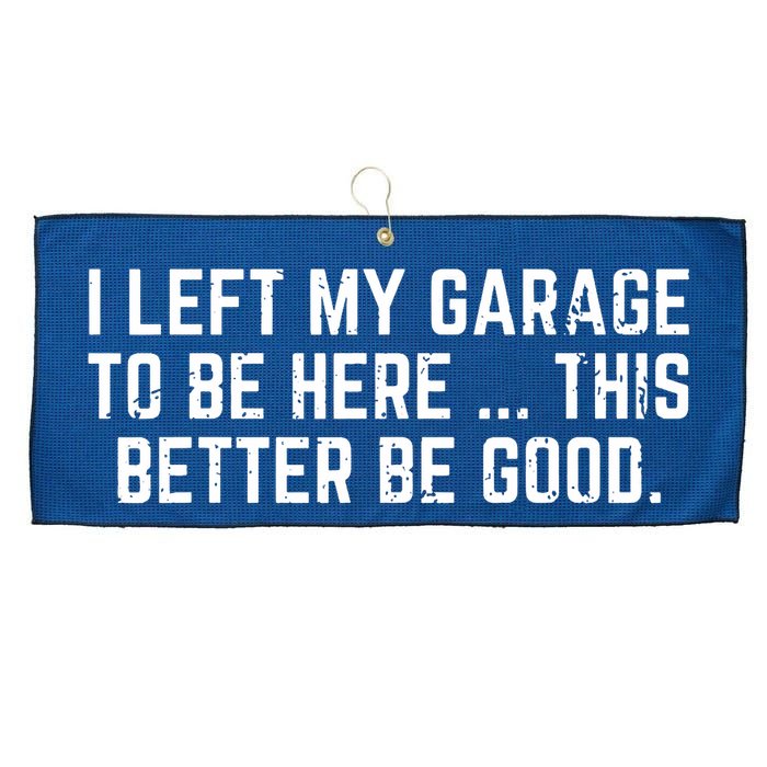 I Left My Garage To Be Here This Better Be Good Large Microfiber Waffle Golf Towel