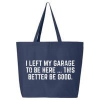 I Left My Garage To Be Here This Better Be Good 25L Jumbo Tote