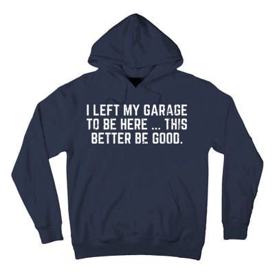 I Left My Garage To Be Here This Better Be Good Tall Hoodie