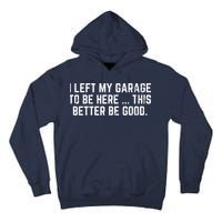 I Left My Garage To Be Here This Better Be Good Tall Hoodie