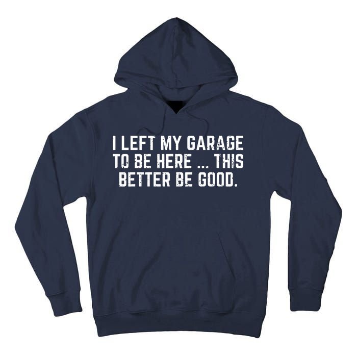 I Left My Garage To Be Here This Better Be Good Tall Hoodie