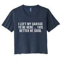 I Left My Garage To Be Here This Better Be Good Crop Top