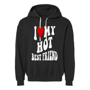 I Love My Hot Best Friend Funny BFF I Heart My Best Friend Garment-Dyed Fleece Hoodie