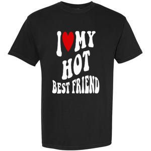 I Love My Hot Best Friend Funny BFF I Heart My Best Friend Garment-Dyed Heavyweight T-Shirt