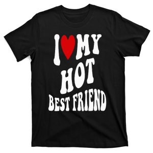 I Love My Hot Best Friend Funny BFF I Heart My Best Friend T-Shirt