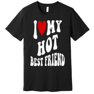 I Love My Hot Best Friend Funny BFF I Heart My Best Friend Premium T-Shirt