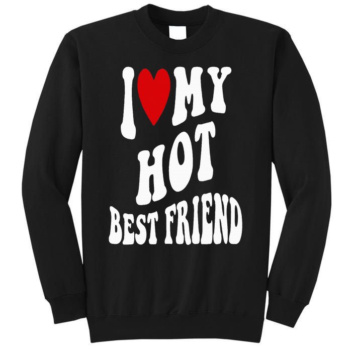 I Love My Hot Best Friend Funny BFF I Heart My Best Friend Tall Sweatshirt