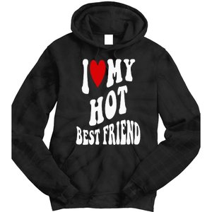 I Love My Hot Best Friend Funny BFF I Heart My Best Friend Tie Dye Hoodie