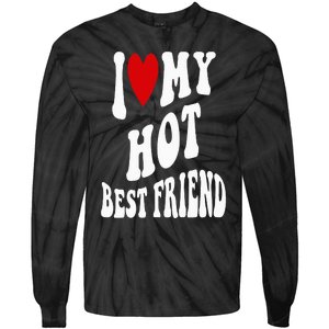 I Love My Hot Best Friend Funny BFF I Heart My Best Friend Tie-Dye Long Sleeve Shirt