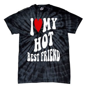 I Love My Hot Best Friend Funny BFF I Heart My Best Friend Tie-Dye T-Shirt