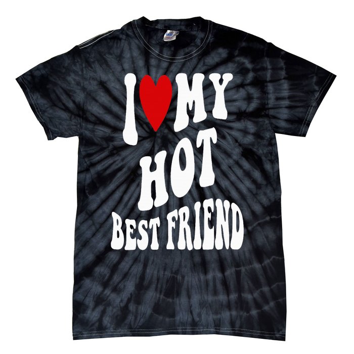 I Love My Hot Best Friend Funny BFF I Heart My Best Friend Tie-Dye T-Shirt