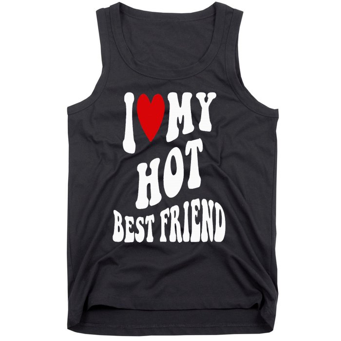 I Love My Hot Best Friend Funny BFF I Heart My Best Friend Tank Top