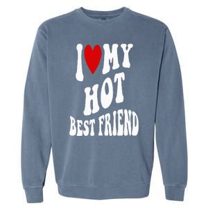 I Love My Hot Best Friend Funny BFF I Heart My Best Friend Garment-Dyed Sweatshirt