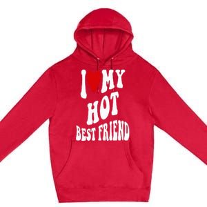 I Love My Hot Best Friend Funny BFF I Heart My Best Friend Premium Pullover Hoodie