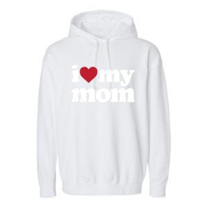 I Love My Mom Gift Garment-Dyed Fleece Hoodie