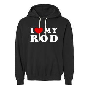 I Love My Rod I Heart My Rod funny sayings Garment-Dyed Fleece Hoodie