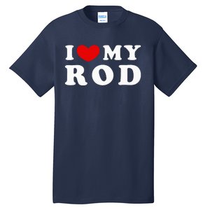 I Love My Rod I Heart My Rod funny sayings Tall T-Shirt