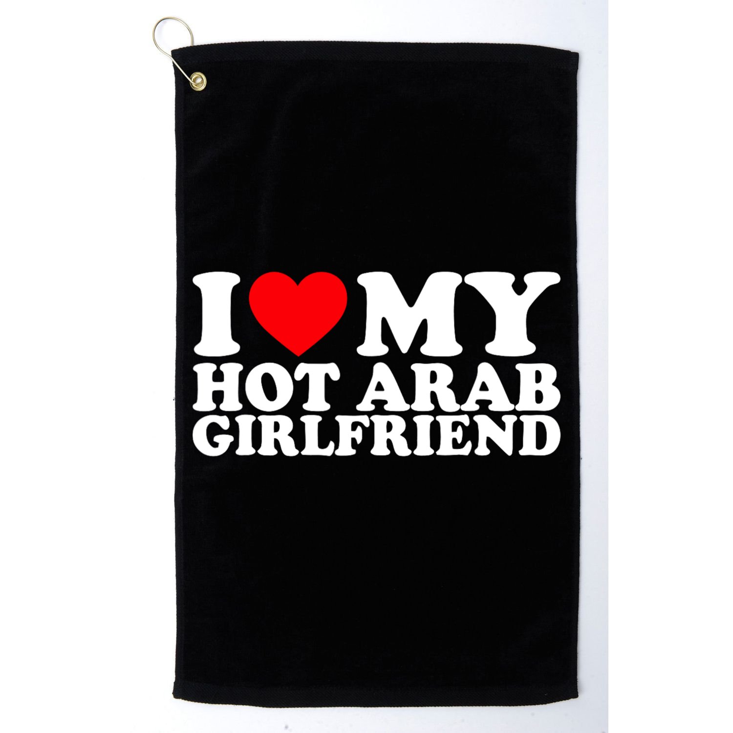 I Love My Hot Arab Girlfriend I Love My Arab Girlfriend Golf Towel