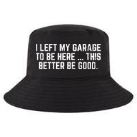 I Left My Garage To Be Here This Better Good Mechanic Car Cool Comfort Performance Bucket Hat