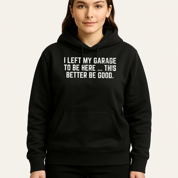 I Left My Garage To Be Here This Better Good Mechanic Car Hoodie