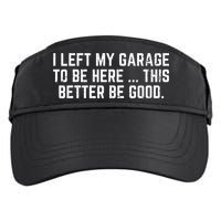 I Left My Garage To Be Here This Better Good Mechanic Car Adult Drive Performance Visor