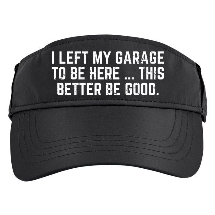 I Left My Garage To Be Here This Better Good Mechanic Car Adult Drive Performance Visor