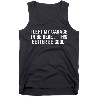 I Left My Garage To Be Here This Better Good Mechanic Car Tank Top