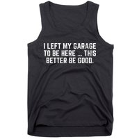 I Left My Garage To Be Here This Better Good Mechanic Car Tank Top