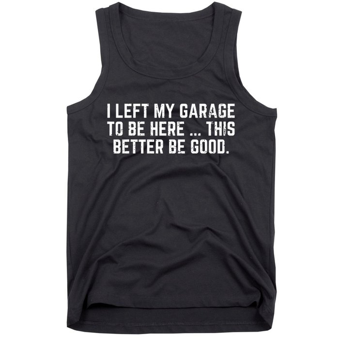I Left My Garage To Be Here This Better Good Mechanic Car Tank Top