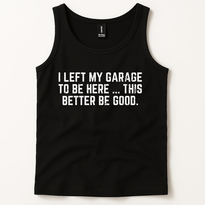 I Left My Garage To Be Here This Better Good Mechanic Car Tank Top