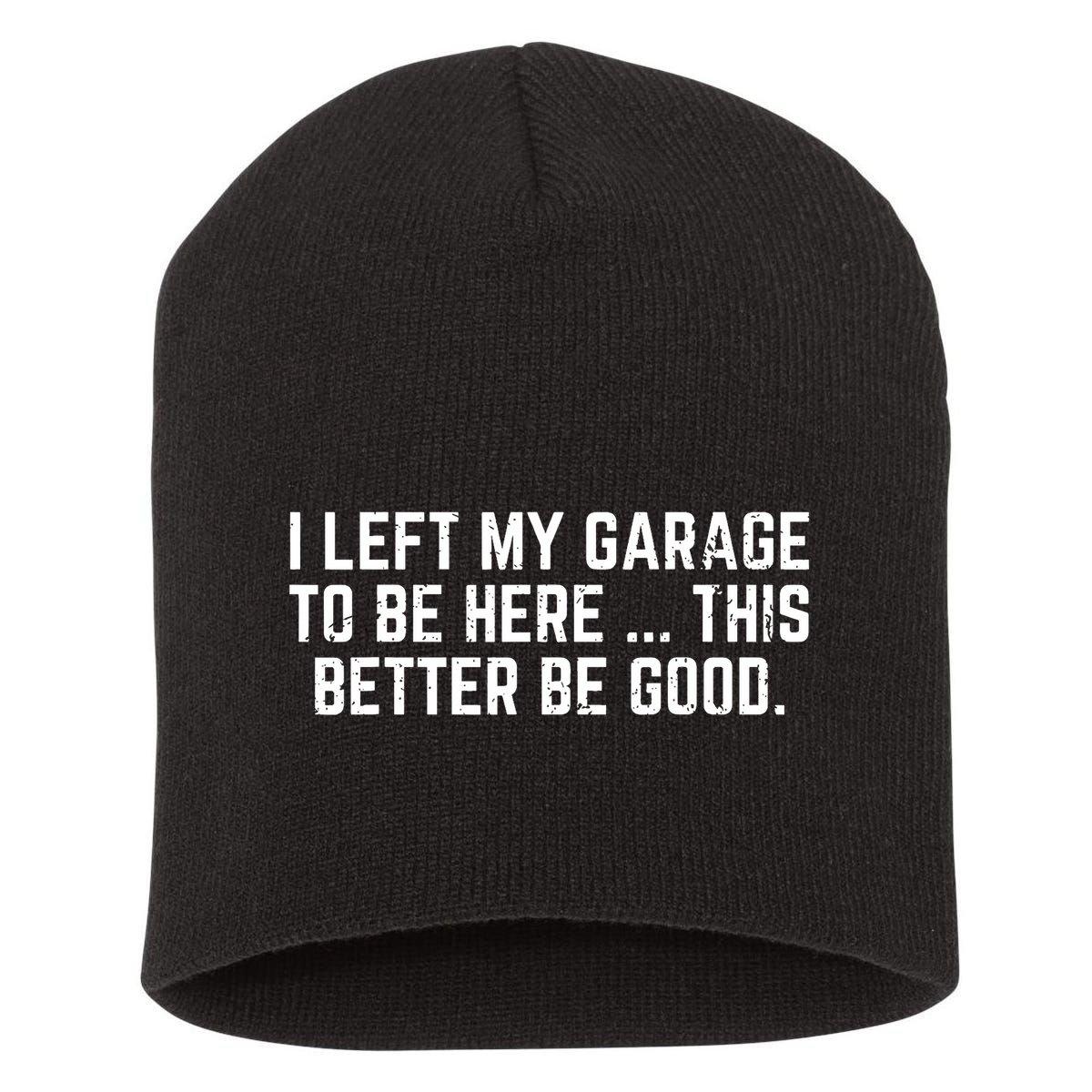 I Left My Garage To Be Here This Better Good Mechanic Car Short Acrylic Beanie