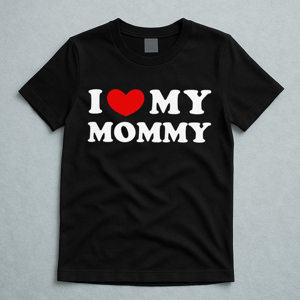 I Love My Mommy I Heart My Mommy T-Shirt