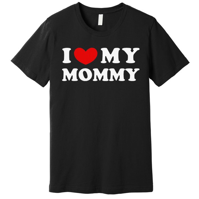 I Love My Mommy I Heart My Mommy Premium T-Shirt